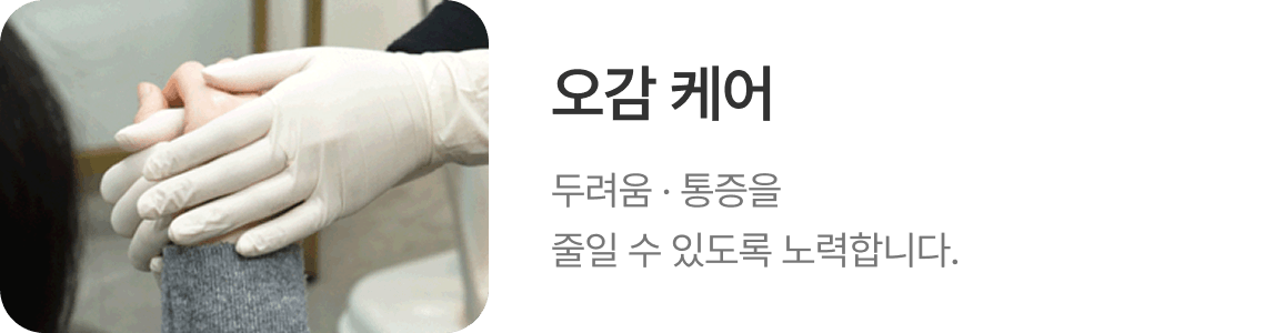 오감 케어, 두려움 · 통증을 줄일 수 있도록 노력합니다.